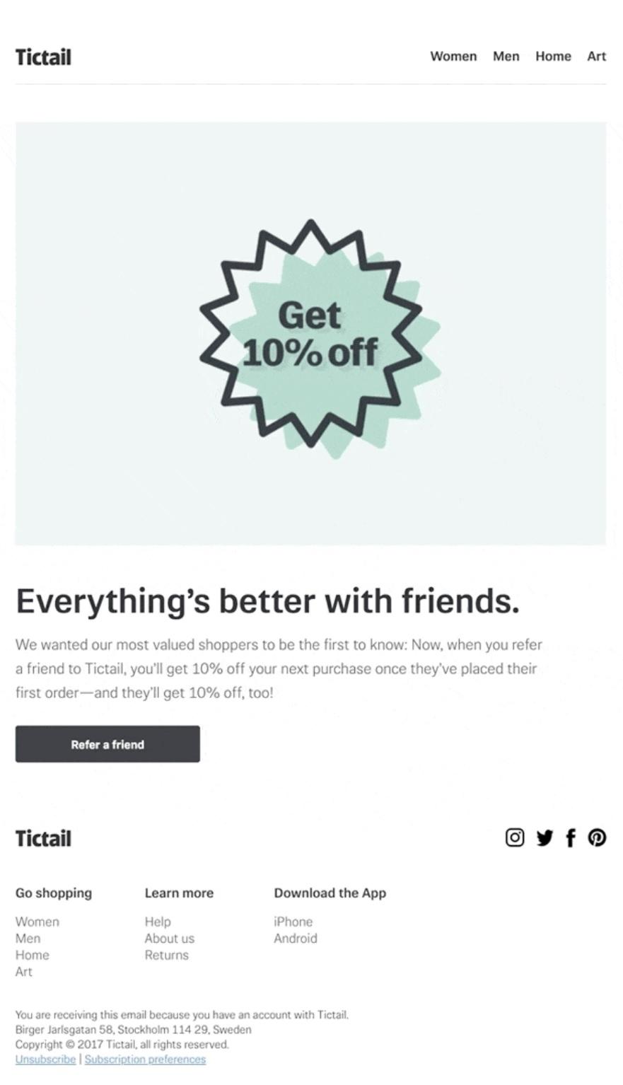 when a consumer gets an exclusive email from a favorite brand to help spread awareness, they’re more likely to forward it to a friend, especially if it has an enticing incentive attached.