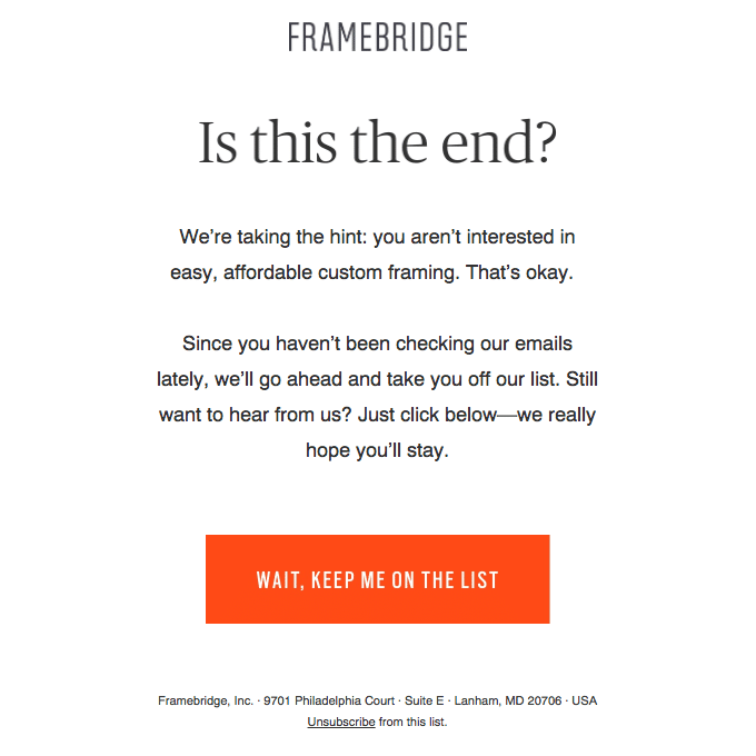 If all else fails, send a regret email. This type of re-engagement email is your last effort at trying to re-engage your customer and must thus be crafted carefully.