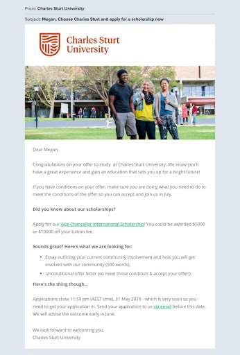 Charles Sturt uses segmentation to determine who may need financial aid. They email students who have received an offer from the school but have yet to commit and send information about available scholarships.
